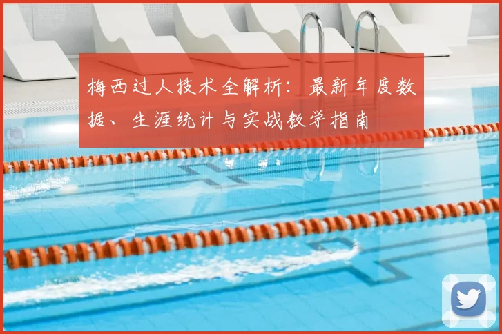 梅西过人技术全解析:最新年度数据、生涯统计与实战教学指南