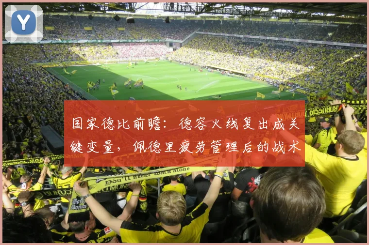 国家德比前瞻:德容火线复出成关键变量,佩德里疲劳管理后的战术价值解析